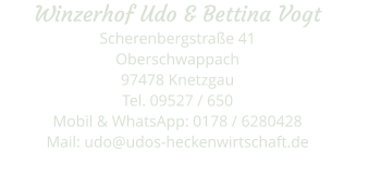Winzerhof Udo & Bettina Vogt Scherenbergstraße 41 Oberschwappach 97478 Knetzgau Tel. 09527 / 650 Mobil & WhatsApp: 0178 / 6280428 Mail: udo@udos-heckenwirtschaft.de