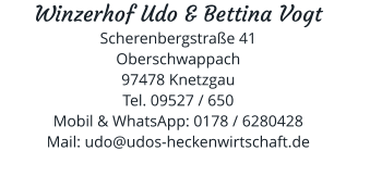 Winzerhof Udo & Bettina Vogt Scherenbergstraße 41 Oberschwappach 97478 Knetzgau Tel. 09527 / 650 Mobil & WhatsApp: 0178 / 6280428 Mail: udo@udos-heckenwirtschaft.de